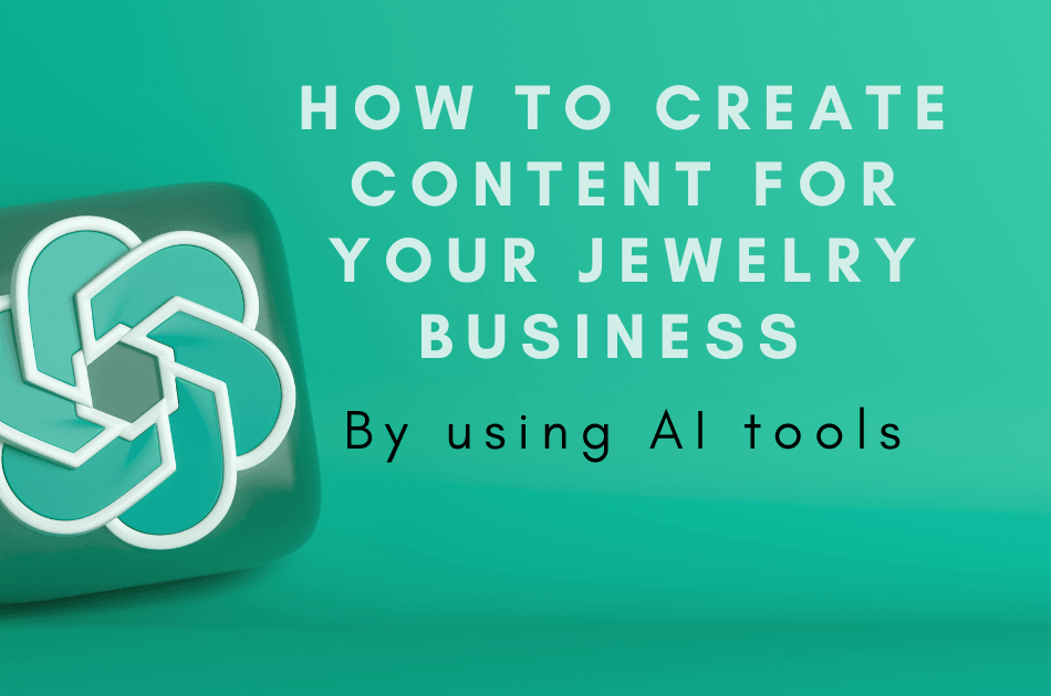 How to Create Easily More Content for Your Jewelry Business Using AI
