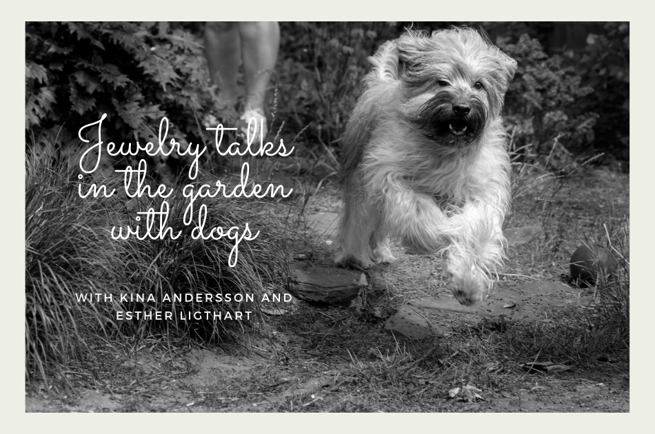Jewelry Talks in the Garden with Dogs - part 1