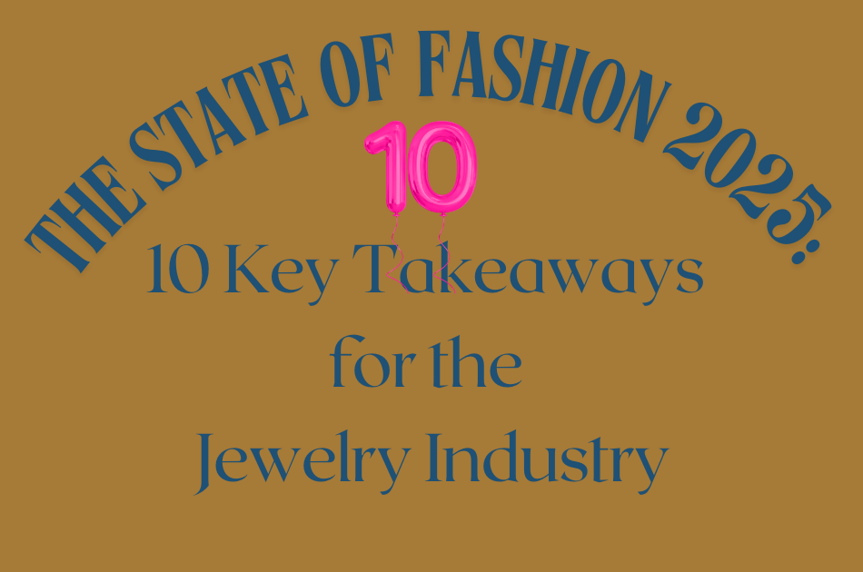 The State of Fashion 2025: TEN Key Takeaways for the Jewelry Industry The State of Fashion 2025: TEN Key Takeaways for the Jewelry Industry
