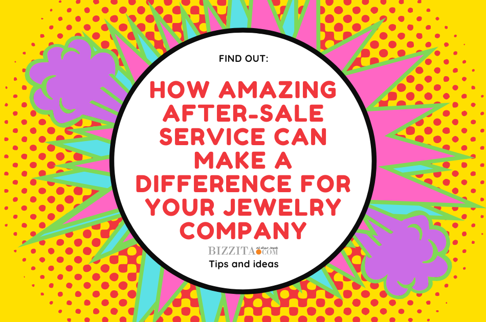 WHAT AMAZING AFTER-SALE SERVICE MAY BRING YOUR JEWELRY COMPANY!